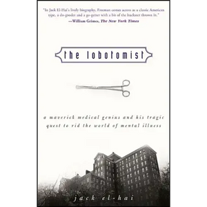 The Lobotomist: A Maverick Medical Genius and His Tragic Quest to Rid the World of Mental Illness - Paperback
