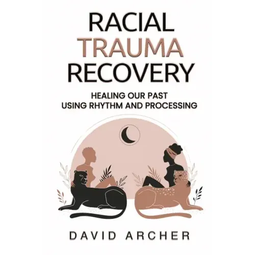 Racial Trauma Recovery: Healing Our Past Using Rhythm and Processing