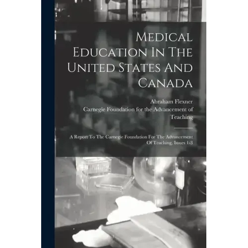 Medical Education In The United States And Canada: A Report To The Carnegie Foundation For The Advancement Of Teaching, Issues 1-3