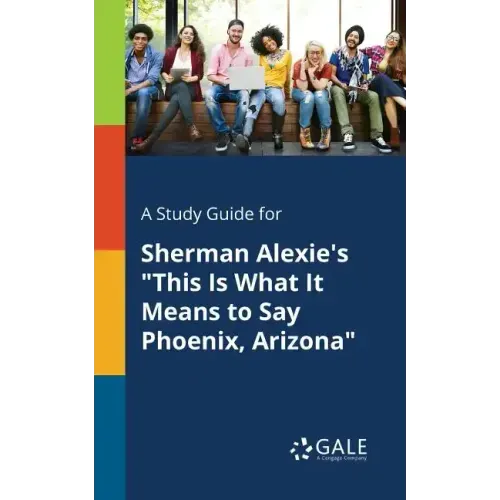 A Study Guide for Sherman Alexie's "This Is What It Means to Say Phoenix, Arizona"