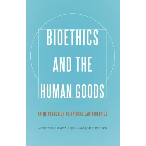 Bioethics and the Human Goods: An Introduction to Natural Law Bioethics