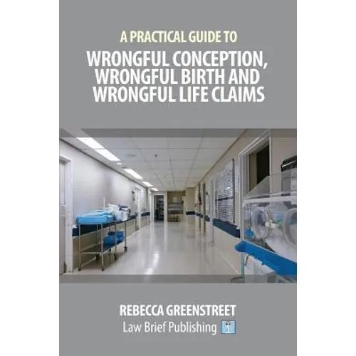 A Practical Guide to Wrongful Conception, Wrongful Birth and Wrongful Life Claims