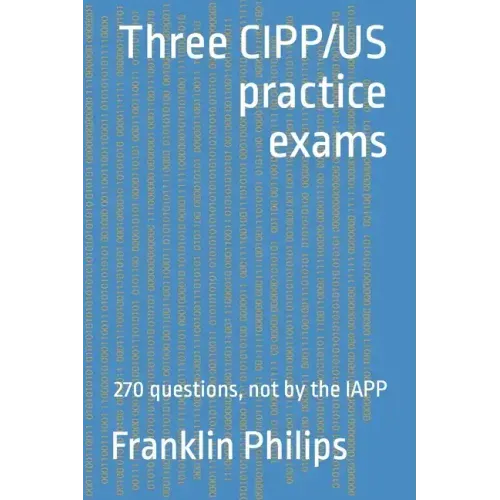 Three CIPP/US practice exams: 270 questions, not by the IAPP