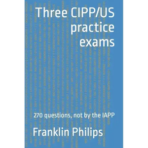 Three CIPP/US practice exams: 270 questions, not by the IAPP - Paperback
