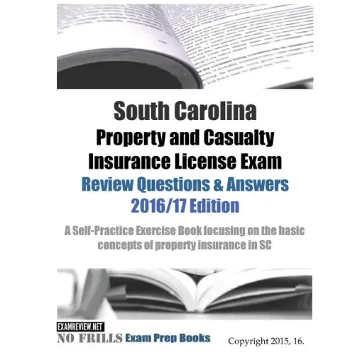 South Carolina Property and Casualty Insurance License Exam Review Questions & Answers 2016/17 Edition: A Self-Practice Exercise Book focusing on the