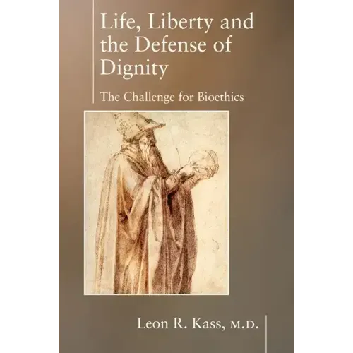 Life, Liberty and the Defense of Dignity: The Challenge for Bioethics
