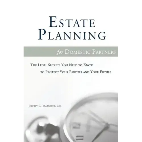 Estate Planning for Domestic Partners: The Legal Secrets You Need to Know to Protect Your Partner and Your Future