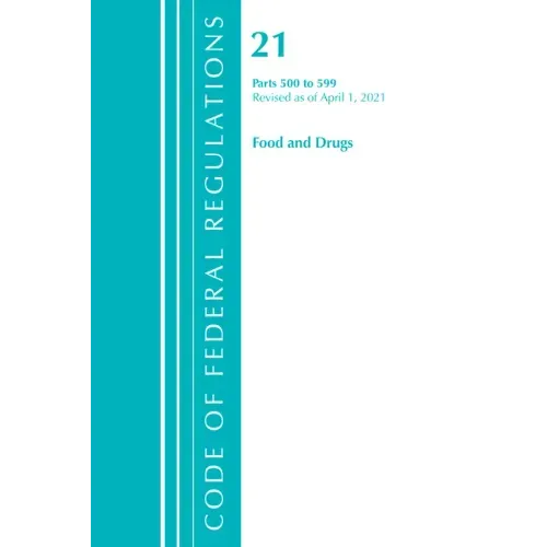 Code of Federal Regulations, Title 21 Food and Drugs 500-599, Revised as of April 1, 2021