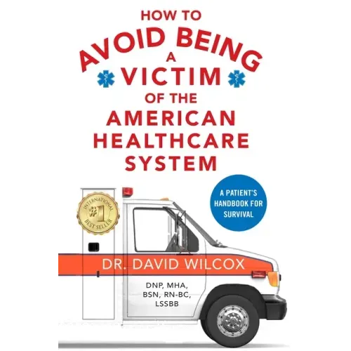 How To Avoid Being a Victim of the American Healthcare System: A Patient's Handbook for Survival
