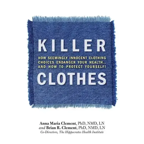 Killer Clothes: How Seemingly Innocent Clothing Choices Endanger Your Health... and How to Protect Yourself!