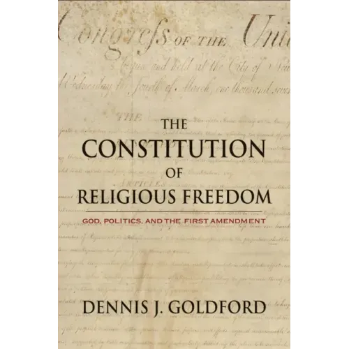The Constitution of Religious Freedom: God, Politics, and the First Amendment