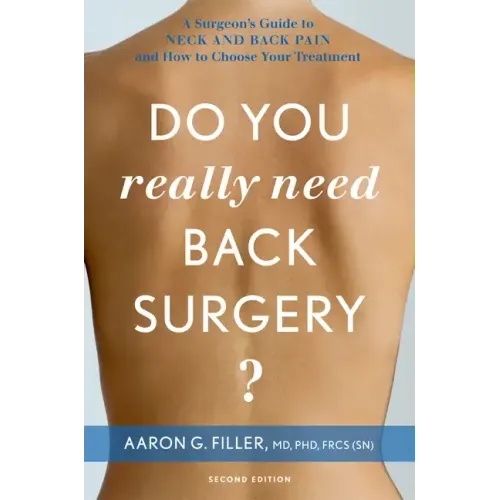 Do You Really Need Back Surgery?: A Surgeon's Guide to Neck and Back Pain and How to Choose Your Treatment