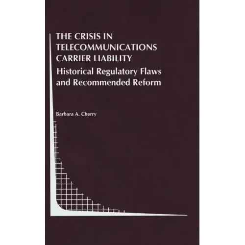 The Crisis in Telecommunications Carrier Liability: Historical Regulatory Flaws and Recommended Reform