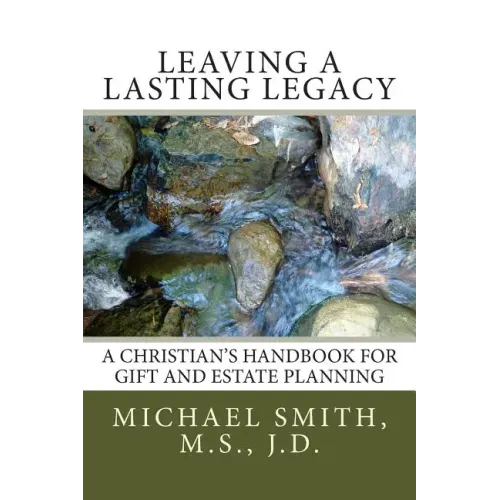 Leaving a Lasting Legacy: A Christian's Handbook for Gift and Estate Planning