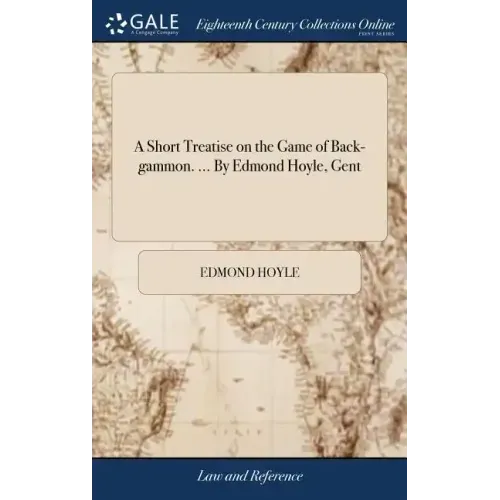 A Short Treatise on the Game of Back-gammon. ... By Edmond Hoyle, Gent