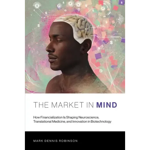 The Market in Mind: How Financialization Is Shaping Neuroscience, Translational Medicine, and Innovation in Biotechnology