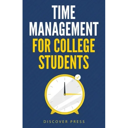 Time Management for College Students: How to Create Systems for Success, Exceed Your Goals, and Balance College Life