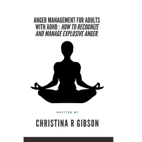 Anger Management for Adults with ADHD: How To Recognize And Manage Explosive Anger.