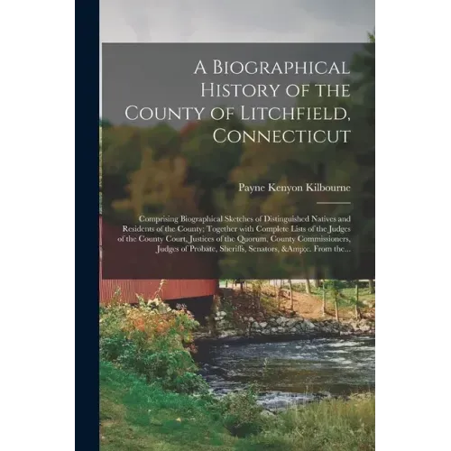 A Biographical History of the County of Litchfield, Connecticut: Comprising Biographical Sketches of Distinguished Natives and Residents of the County