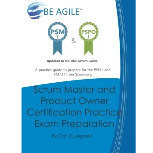 Scrum Master and Product Owner Certification Practice Exam Preparation: Updated to the 2020 Scrum Guide. Over 300 questions!A practice guide to prepar