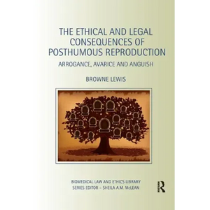 The Ethical and Legal Consequences of Posthumous Reproduction: Arrogance, Avarice and Anguish - Paperback