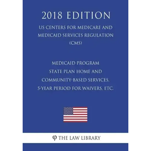 Medicaid Program - State Plan Home and Community-Based Services, 5-Year Period for Waivers, etc. (US Centers for Medicare and Medicaid Services Regula