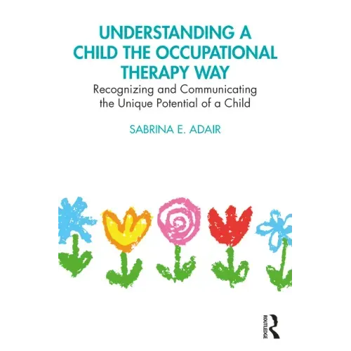 Understanding a Child the Occupational Therapy Way: Recognizing and Communicating the Unique Potential of a Child