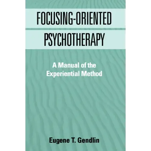 Focusing-Oriented Psychotherapy: A Manual of the Experiential Method