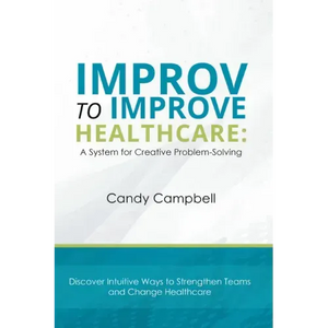 Improv to Improve Healthcare: A System for Creative Problem-Solving - Paperback