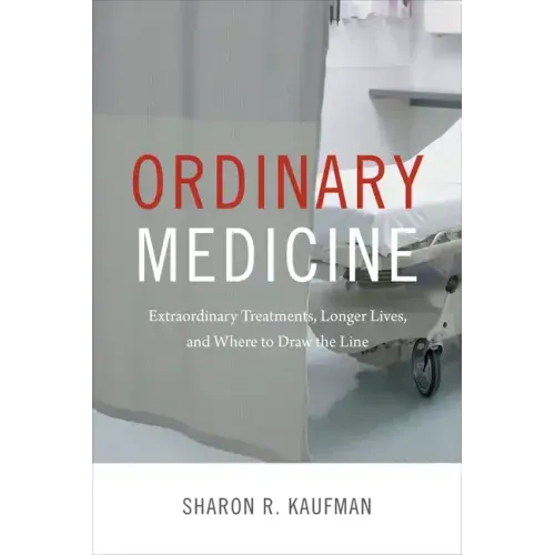 Ordinary Medicine: Extraordinary Treatments, Longer Lives, and Where to Draw the Line
