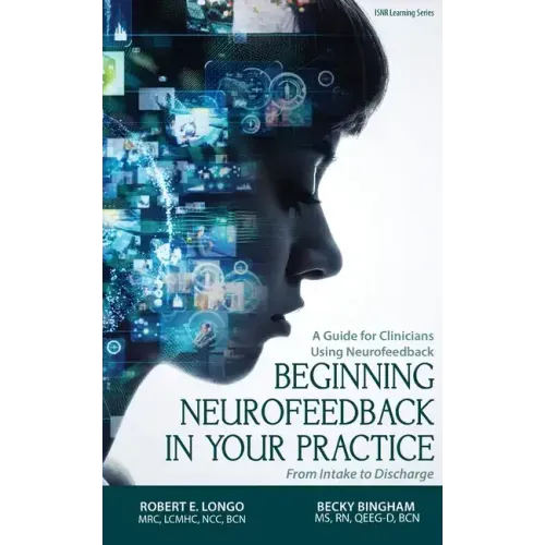 Beginning Neurofeedback in Your Practice: A Guide for Clinicians Using Neurofeedback From Intake to Discharge