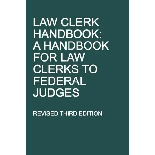 Law Clerk Handbook: A Handbook for Law Clerks to Federal Judges, Revised Third Edition