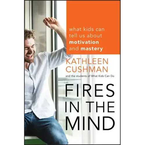 Fires in the Mind: What Kids Can Tell Us about Motivation and Mastery