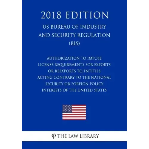 Authorization To Impose License Requirements for Exports or Reexports to Entities Acting Contrary to the National Security or Foreign Policy Interests