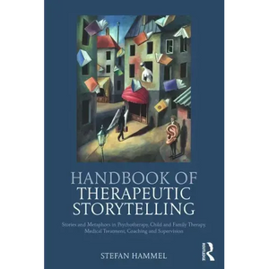 Handbook of Therapeutic Storytelling: Stories and Metaphors in Psychotherapy, Child and Family Therapy, Medical Treatment, Coaching and Supervision - Paperback