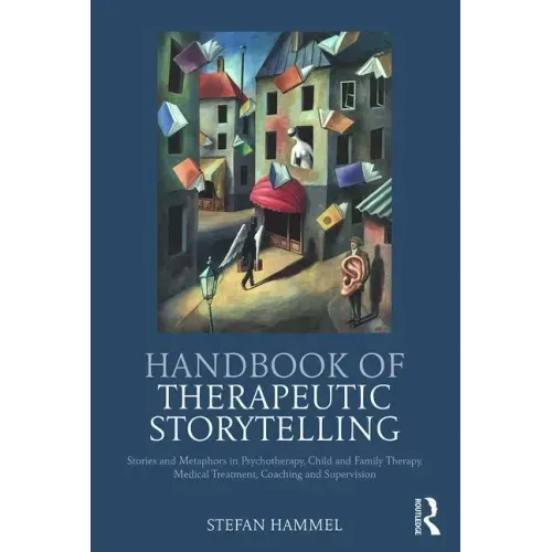 Handbook of Therapeutic Storytelling: Stories and Metaphors in Psychotherapy, Child and Family Therapy, Medical Treatment, Coaching and Supervision