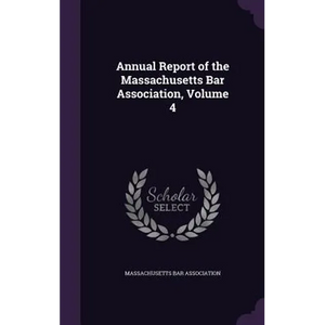 Annual Report of the Massachusetts Bar Association, Volume 4 - Hardcover