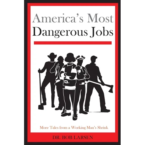 America's Most Dangerous Jobs: More Tales from a Working Man's Shrink