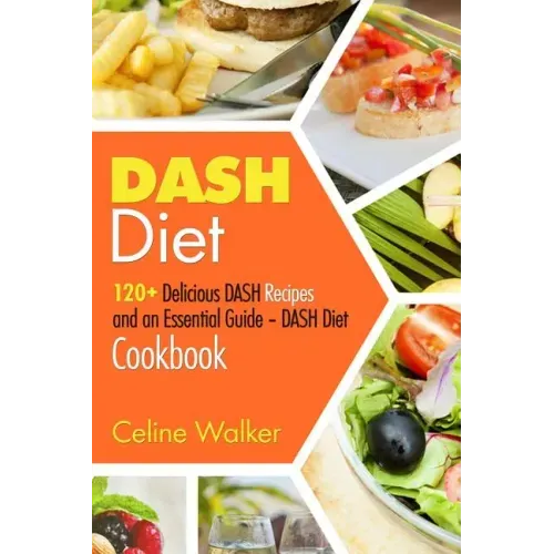 DASH Diet: 120+ Delicious DASH Recipes and an Essential Guide - DASH Diet Cookbook