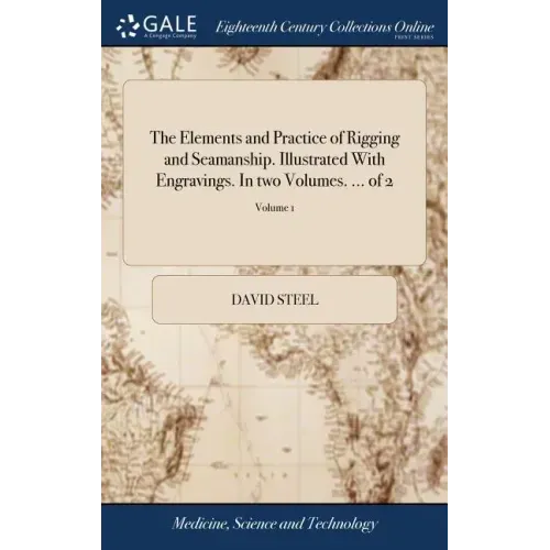 The Elements and Practice of Rigging and Seamanship. Illustrated With Engravings. In two Volumes. ... of 2; Volume 1