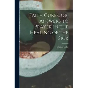 Faith Cures, or, Answers to Prayer in the Healing of the Sick - Paperback