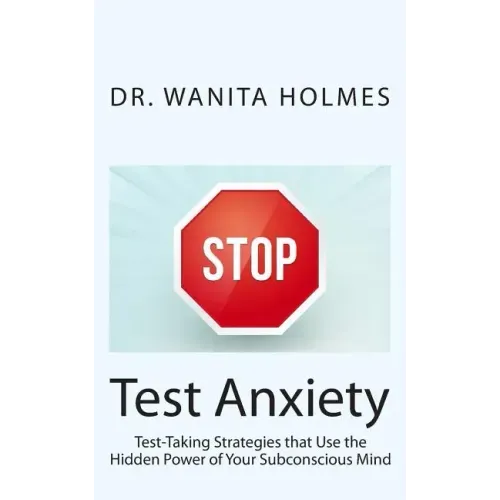 Stop Test Anxiety: Test Taking Strategies that Use the Hidden Power of Your Subconscious Mind