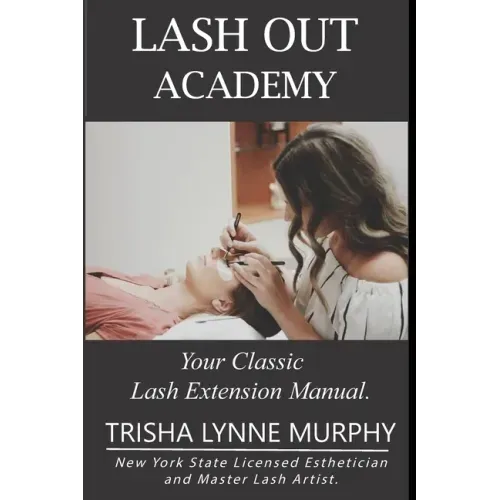 Lash Out Academy: Your Classic Lash Extension Training Manual