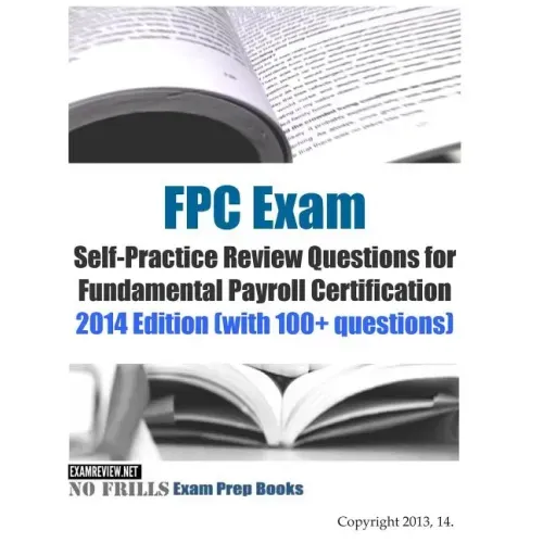 FPC Exam Self-Practice Review Questions for Fundamental Payroll Certification: 2014 Edition (with 100+ questions)