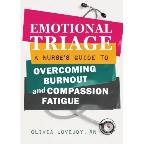 Emotional Triage: A Nurse's Guide to Overcoming Burnout and Compassion Fatigue