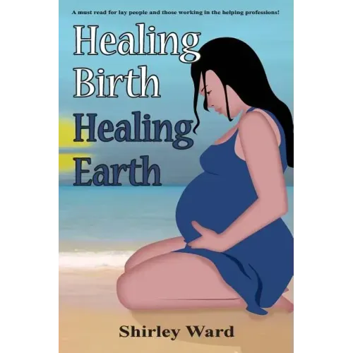 Healing Birth Healing Earth: A Journey Through Pre- And Perinatal Psychology