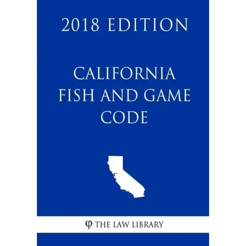 California Fish and Game Code (2018 Edition)