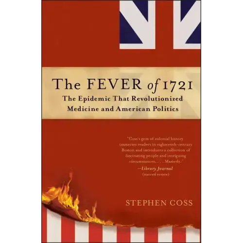 The Fever of 1721: The Epidemic That Revolutionized Medicine and American Politics - Paperback