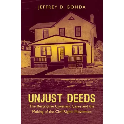 Unjust Deeds: The Restrictive Covenant Cases and the Making of the Civil Rights Movement