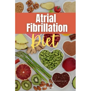 Atrial Fibrillation Diet: A Beginner's 2-Week Guide on Managing AFib, With Curated Recipes and a Sample Meal Plan - Paperback